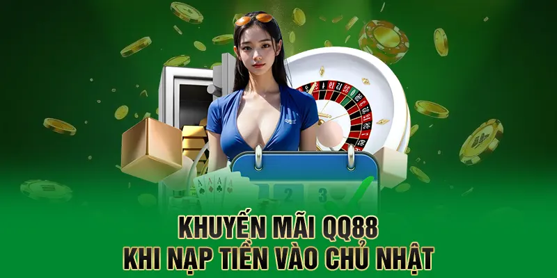 Khuyến Mãi QQ88 - Cực Xịn, Dễ Rút Không Săn Phí Mất Của Hời 1 Khuyến mãi QQ88 khi nạp tiền vào chủ nhật